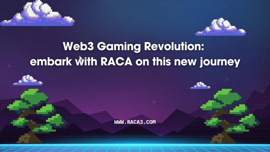 Cuộc cách mạng trò chơi Web3: Bắt tay với RACA trên hành trình mới