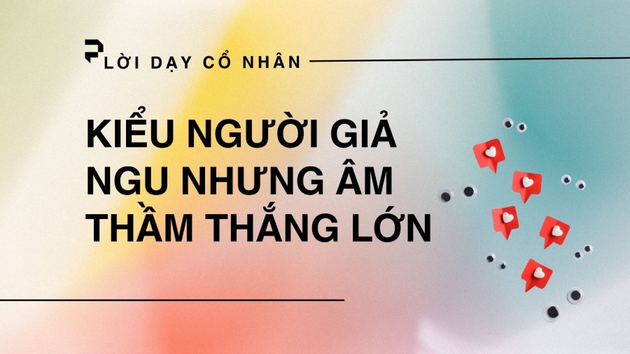 Lời Dạy Cổ Nhân: Kiểu Người Giả Ngu Nhưng Âm Thầm Thắng Lớn
