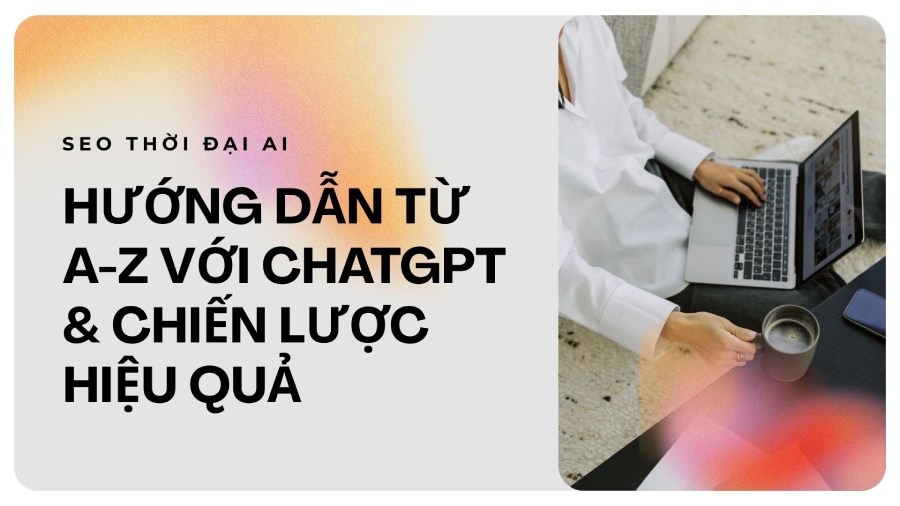 SEO thời đại AI: Hướng dẫn từ A-Z với CHATGPT & Chiến lượng hiệu quả