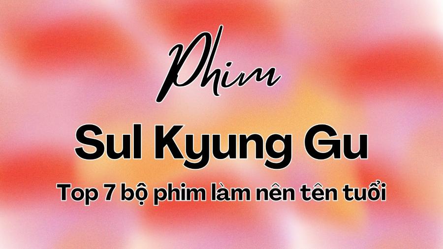 Sul Kyung Gu & Top 7 Phim đỉnh cao | Moving Season 2 khi nào chiếu?