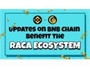 Các Update của BNB Chain mang lại nhiều lợi ích cho hệ sinh thái RACA