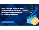 RACA Thúc Đẩy Thành Tựu Mới Cho BNB Chain: Vượt Qua Ethereum Về Khối Lượng Giao Dịch