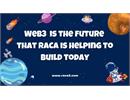 Web3 - Tương Lai Được Xây Dựng Ngay Hôm Nay Bởi RACA