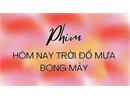 Xem Phim Hôm Nay Trời Đổ Mưa Bóng Mây: Lịch chiếu & nội dung mới nhất