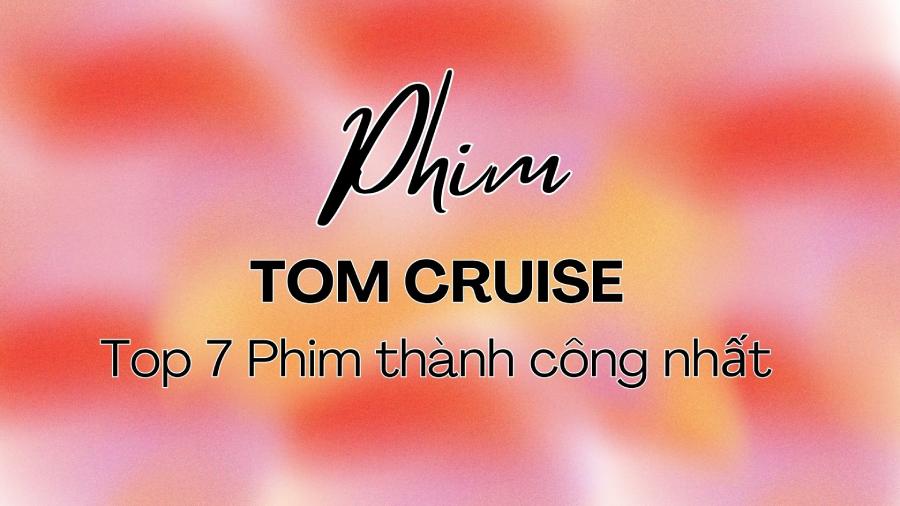 Tom Cruise & Top 7 Phim thành công nhất | Dẫn lối đến Top Gun 3 (2026)