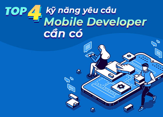 Top 4 kỹ năng yêu cầu Mobile Developer cần có