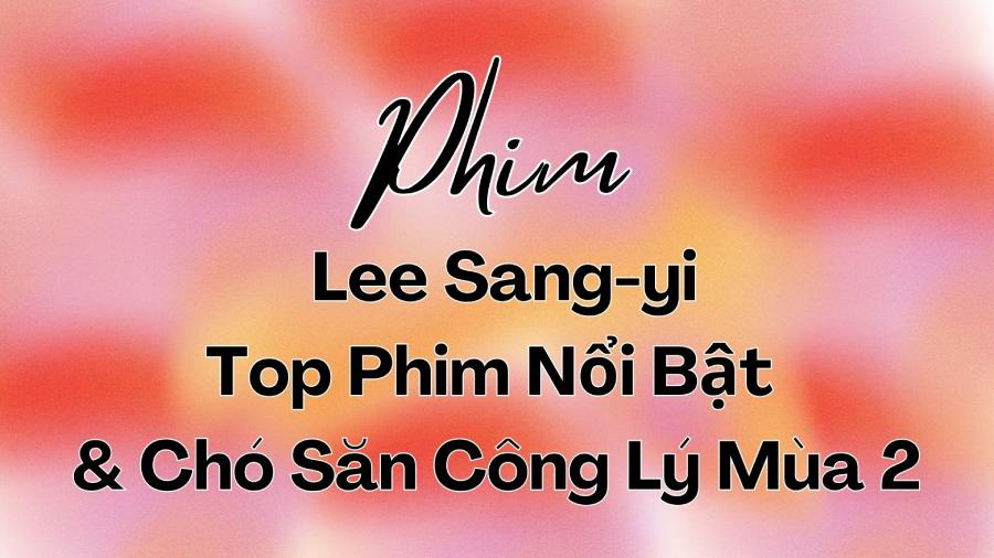 Top 7 bộ phim nổi bật nhất của Lee Sang-yi