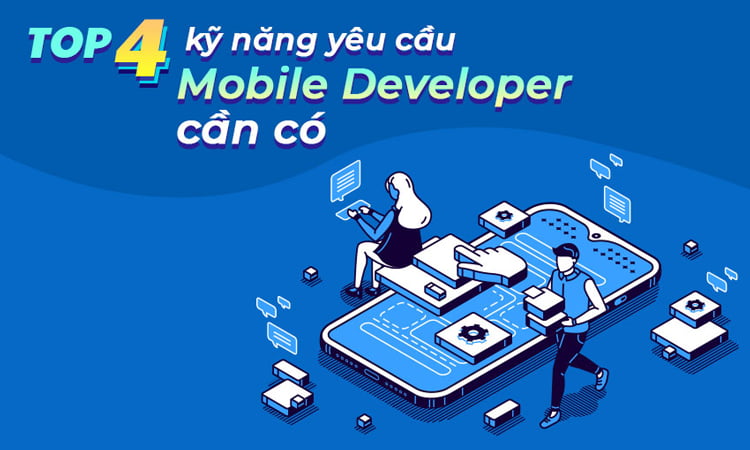Top 4 kỹ năng yêu cầu Mobile Developer cần có