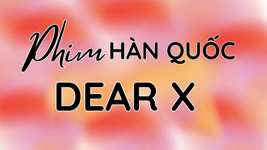 Phim Hàn Quốc Dear X - Bộ phim đánh dấu sự thay đổi ấn tượng của Kim Yoo Jung