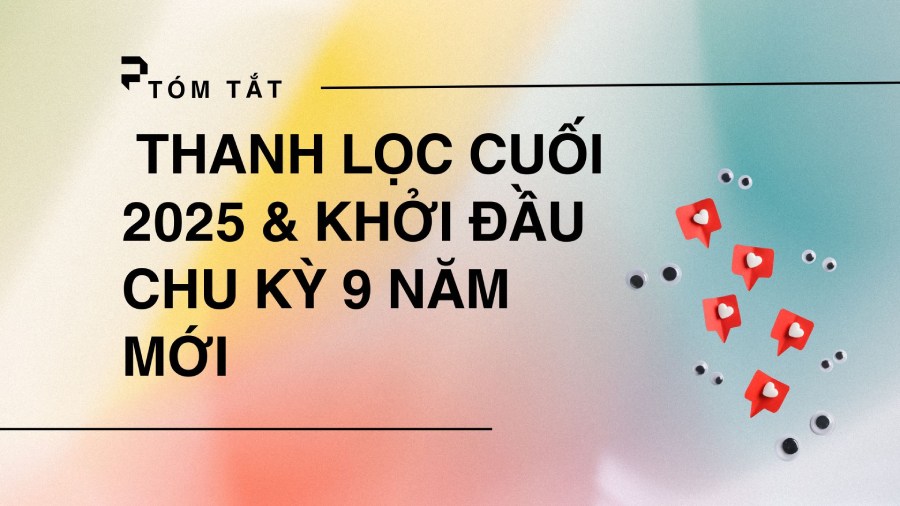 TÓM TẮT: THANH LỌC CUỐI 2025 & KHỞI ĐẦU CHU KỲ 9 NĂM MỚI