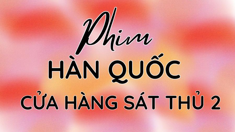 Xem phim Cửa H&agrave;ng S&aacute;t Thủ 2 (2026): Khi N&agrave;o Chiếu? C&oacute; Mấy Tập?