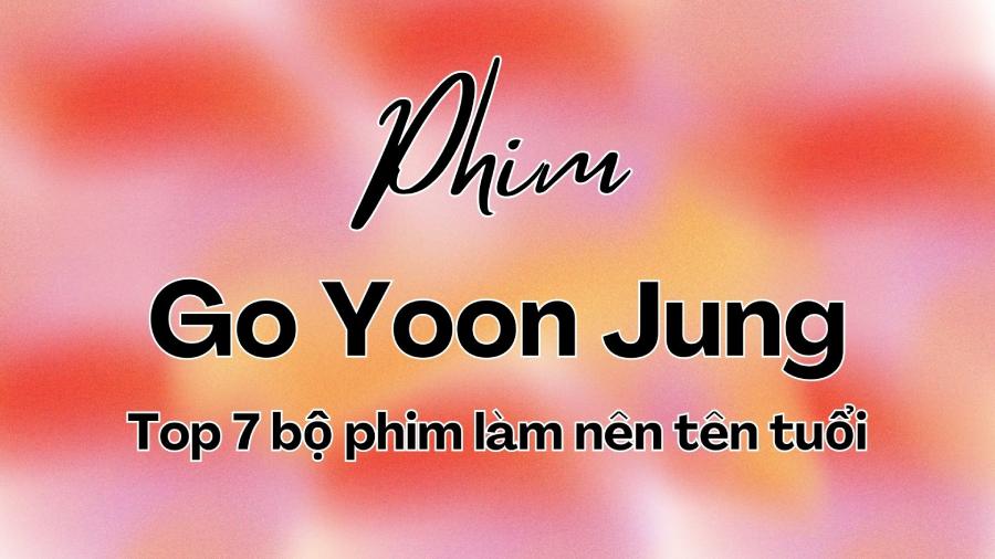 Go Yoon Jung & Top 7 Phim th&agrave;nh c&ocirc;ng | H&eacute; lộ Moving 2