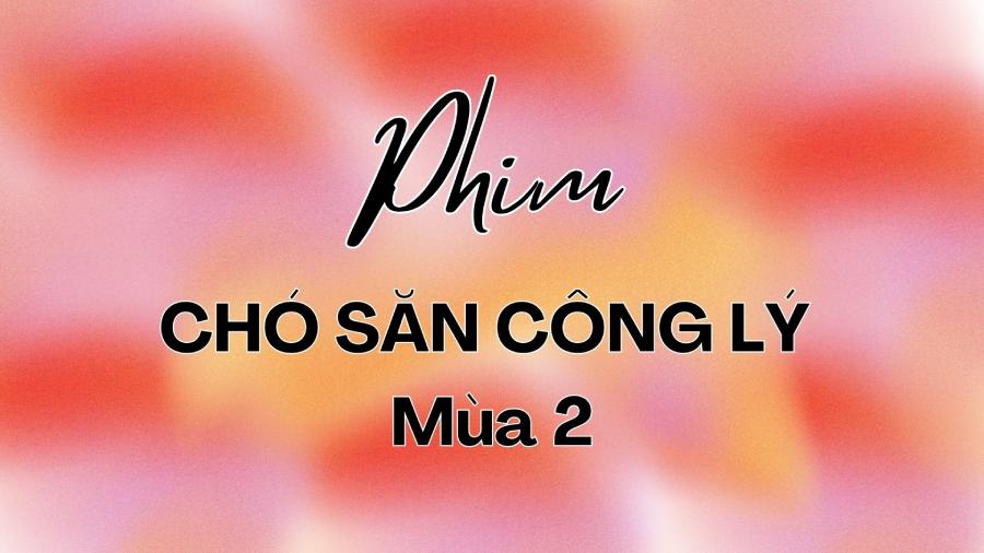 Xem phim Ch&oacute; Săn C&ocirc;ng L&yacute; M&ugrave;a 2: Khi N&agrave;o Chiếu? C&oacute; Mấy Tập? 