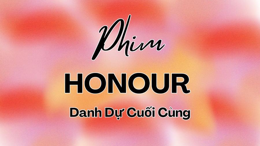 Xem Phim HONOUR (Danh Dự Cuối C&ugrave;ng): khi n&agrave;o chiếu? C&oacute; mấy tập?