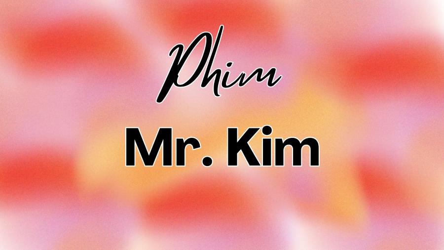 Xem phim Mr. Kim khi n&agrave;o chiếu? C&oacute; mấy tập ?